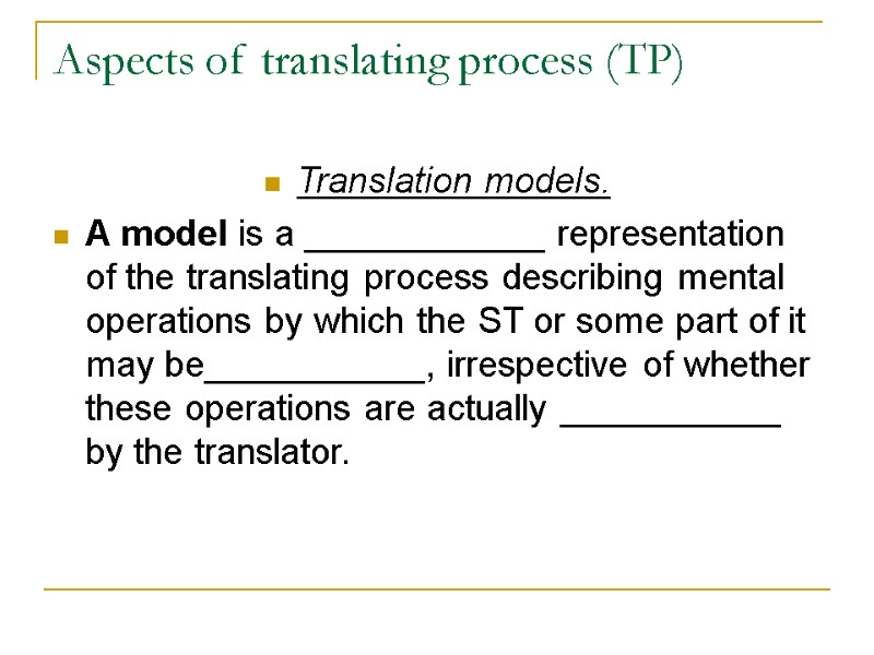 Aspects of translating process (TP) Translation models. A model is a ____________ representation of